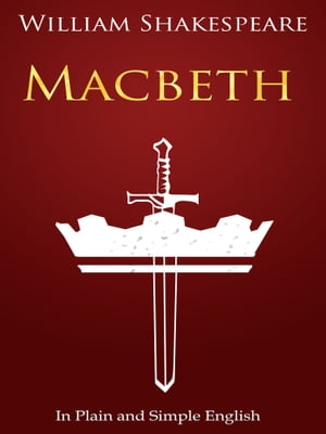 Macbeth In Plain and Simple English (A Modern Translation and the Original Version)