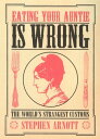 Eating Your Auntie Is Wrong The World's Strangest Customs