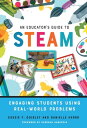 An Educator's Guide to STEAM Engaging Students Using Real-World Problems