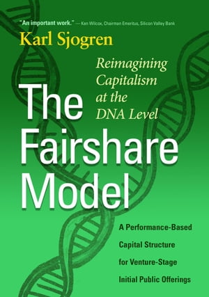 The Fairshare Model: Reimagining Capitalism at the DNA LevelーA Performance Based Capital Structure for Venture-Stage Initial Public Offerings