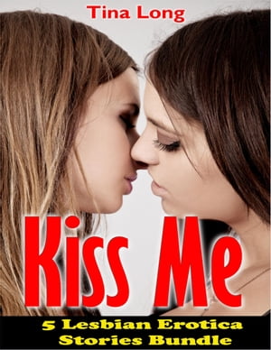 Kiss Me: 5 Lesbian Erotica Stories Bundle【電子書籍】[ Tina Long ]