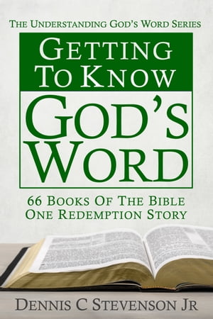 Getting to Know God 039 s Word How 66 Books of the Bible Tell God 039 s Redemption Story【電子書籍】 Dennis C Stevenson Jr