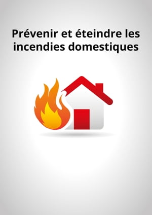 Prévenir et éteindre les incendies domestiques