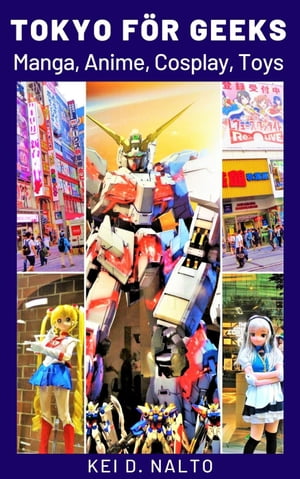 Tokyo f?r Geeks - Manga, Anime, Cosplay, Toys【電子書籍】[ KEI D. NALTO ]