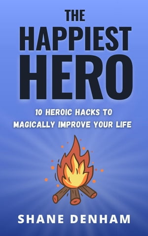 The Happiest Hero: 10 Heroic Hacks to Magically Improve Your Life The Hero's Path Library, #2【電子書籍】[ Shane Denham ]