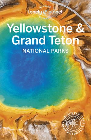 Lonely Planet Yellowstone & Grand Teton National Parks