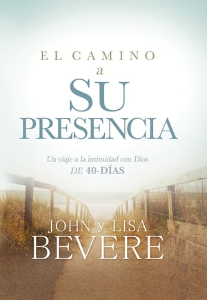 El camino a su presencia / Pathway to His Presence Un viaje a la intimidad con Dios de 40 d?as【電子書籍】[ John Bevere ]