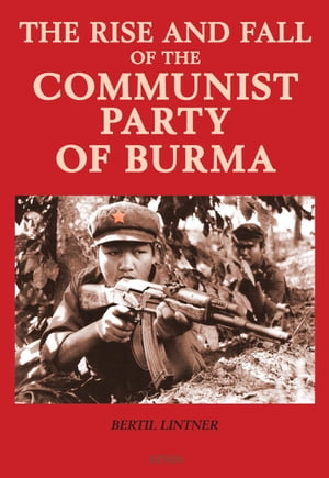 The Rise and Fall of the Communist Party of Burma