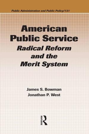 American Public Service Radical Reform and the Merit System【電子書籍】[ James S. Bowman ]