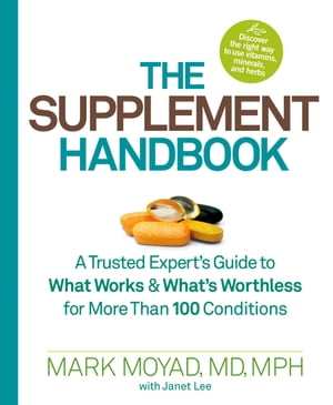 The Supplement Handbook A Trusted Expert's Guide to What Works & What's Worthless for More Than ..