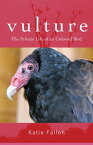 Vulture The Private Life of an Unloved Bird【電子書籍】[ Katie Fallon ]