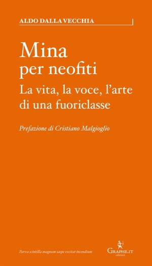 Mina per neofiti La vita, la voce, l'arte di una fuoriclasse【電子書籍】[ Aldo Dalla Vecchia ]