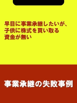 早目に事業承継したいが、子供に株式を買い取る資金が無い[事業承継の失敗事例]