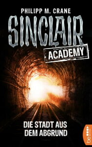 Sinclair Academy - 03 Die Stadt aus dem AbgrundŻҽҡ[ Philip M. Crane ]
