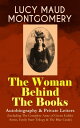 LUCY MAUD MONTGOMERY - The Woman Behind The Books: Autobiography Private Letters (Including The Complete Anne of Green Gables Series, Emily Starr Trilogy The Blue Castle) The Alpine Path (Memoirs), Complete Chronicles of Avonlea, The【電子書籍】