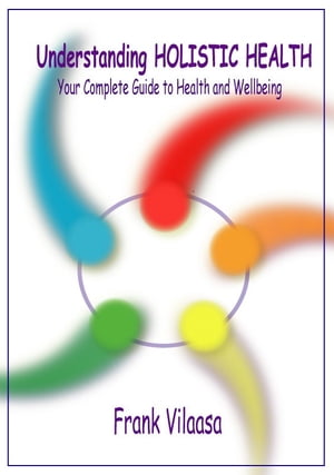 Understanding Holistic Health Your Complete Guide to Health and WellbeingŻҽҡ[ Frank Vilaasa ]