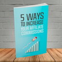 5 Ways To Increase Your Affiliate Commissions【電子書籍】[ Matheus Concei??o ]