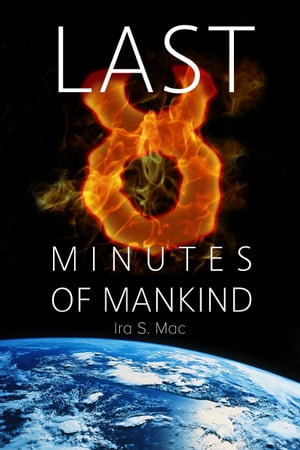 The Last 8 Minutes Of Mankind