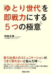 「ゆとり世代」を即戦力にする5つの極意【電子書籍】[ 伊庭正康 ]