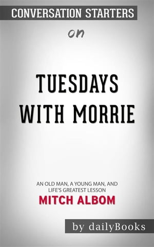 Tuesdays with Morrie: An Old Man, a Young Man, and Life's Greatest Lesson, 20th Anniversary Edition by Mitch Albom | Conversation Starters