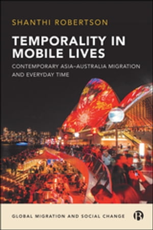 Temporality in Mobile Lives Contemporary Asia?Australia Migration and Everyday Time【電子書籍】[ Robertson, Shanthi ]