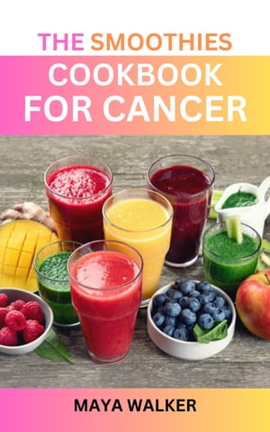 THE SMOOTHIES COOKBOOK FOR CANCER