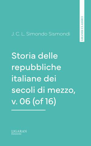 Storia delle repubbliche italiane dei secoli di mezzo, v. 06 (of 16)