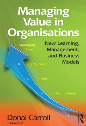 Managing Value in Organisations New Learning, Management, and Business ModelsŻҽҡ[ Donal Carroll ]