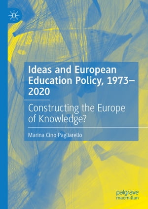Ideas and European Education Policy, 1973-2020 Constructing the Europe of Knowledge?【電子書籍】[ Marina Cino Pagliarello ]