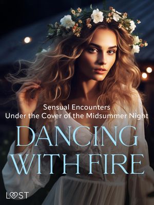 Dancing with Fire: Sensual Encounters Under the Cover of the Midsummer NightŻҽҡ[ Alexandra S?dergran ]