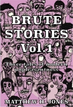Brute Stories Vol.1: Three Tales of Modern Unpleasantness