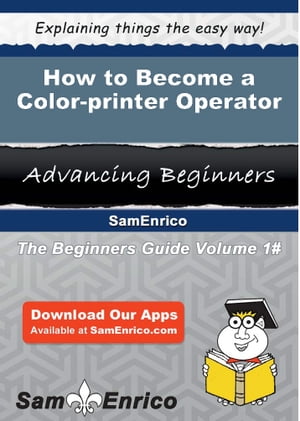 How to Become a Color-printer Operator How to Become a Color-printer Operator【電子書籍】[ Chloe..