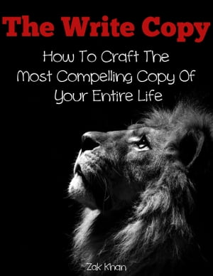 The Write Copy: How To Craft The Most Compelling Copy Of Your Entire Life
