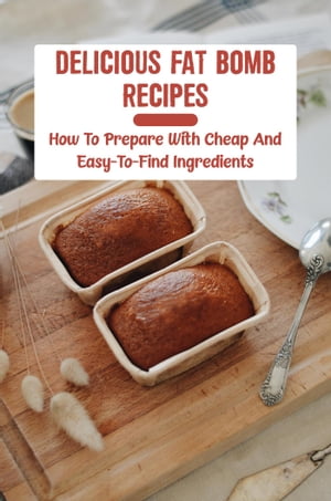 Delicious Fat Bomb Recipes: How To Prepare With Cheap And Easy-To-Find Ingredients