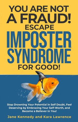 You Are Not a Fraud! Escape Imposter Syndrome For Good - Stop Drowning Your Potential in Self Doubt, Feel Deserving by Embracing Your Self-Worth, and Become a Believer in You!【電子書籍】[ Jane Kennedy ]