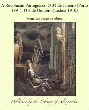 A Revolução Portugueza: O 31 de Janeiro (Porto 1891), O 5 de Outubro (Lisboa 1910)