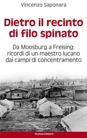 Dietro il recinto di filo spinato Da Moosburg a Freising. Ricordi di un maestro lucano dai campi di concentramento