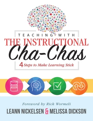 Teaching With the Instructional Cha-Chas Four Steps to Make Learning Stick (Neuroscience, Formative Assessment, and Differentiated Instruction Strategies for Student Success)【電子書籍】 LeAnn Nickersen