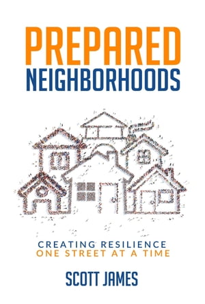 Prepared Neighborhoods Creating Resilience One Street at a Time【電子書籍】[ Scott James ]