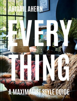 Everything: A Maximalist Style Guide【電子書籍】[ Abigail Ahern ]