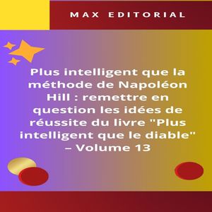 Plus intelligent que la m?thode de Napol?on Hill : remettre en question les id?es de r?ussite du livre "Plus intelligent que le diable" ? Volume 13 L'erreur de la ≪ pens?e positive ≫ : d?masquer l'industrie du bonheur