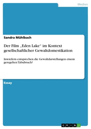 Der Film 'Eden Lake' im Kontext gesellschaftlicher Gewaltdomestikation Inwiefern entsprechen die Gewaltdarstellungen einem geregelten Tabubruch?