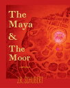 The Maya and the Moor【電子書籍】[ J.R. Schubert ]