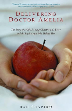 Delivering Doctor Amelia The Story of a Gifted Young Obstetrician's Error and the Psychologist Who Helped Her