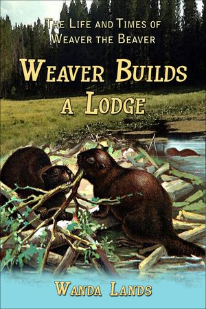 The Life and Times of Weaver the Beaver: Weaver Builds a LodgeŻҽҡ[ Wanda Lands ]