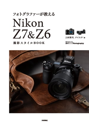 フォトグラファーが教える Nikon Z7 ＆ Z6 撮影スタイルBOOK【電子書籍】 上田晃司【著】