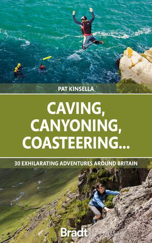 Caving, Canyoning, Coasteering..: 30 exhilarating adventures around Britain【電子書籍】 Patrick Kinsella