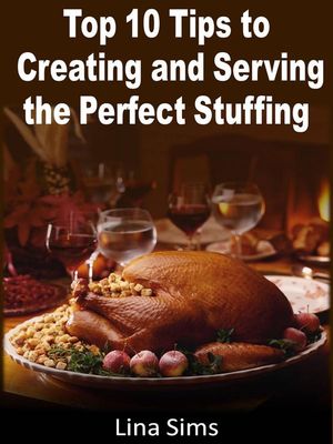 Top 10 Tips to Creating and Serving the Perfect Stuffing