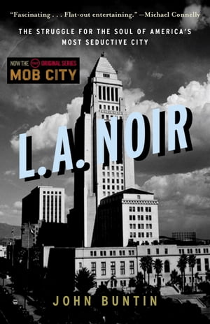 L.A. Noir The Struggle for the Soul of America's Most Seductive City【電子書籍】[ John Buntin ]