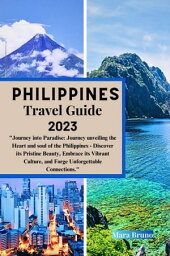 Philippines Travel Guide 2023 "Journey into Paradise: Journey unveiling the Heart and soul of the Philippines - Discover its Pristine Beauty, Embrace its Vibrant Culture, and Forge Unforgettable Connections."【電子書籍】[ Mara Bruno ]